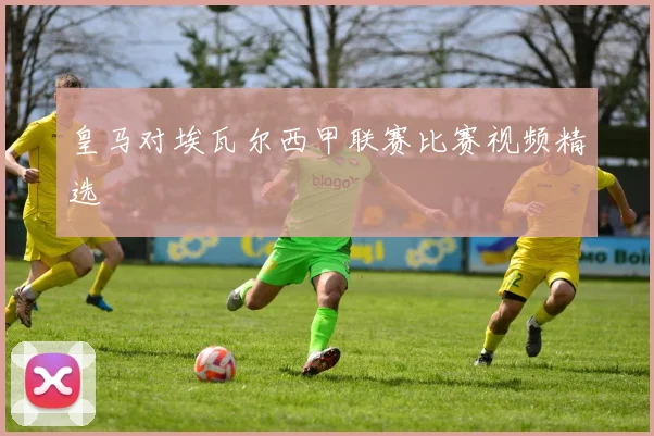 皇马对埃瓦尔西甲联赛比赛视频精选