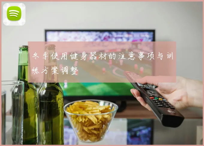 冬季使用健身器材的注意事项与训练方案调整